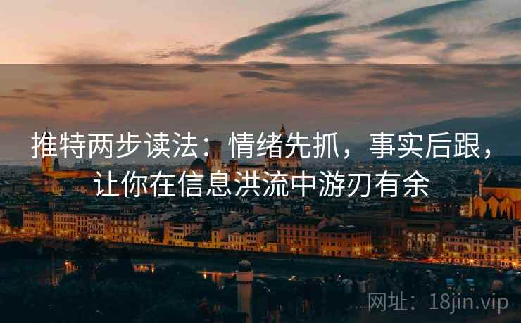 推特两步读法：情绪先抓，事实后跟，让你在信息洪流中游刃有余