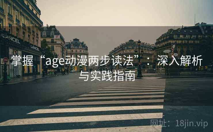 掌握“age动漫两步读法”：深入解析与实践指南