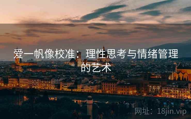 爱一帆像校准:理性思考与情绪管理的艺术