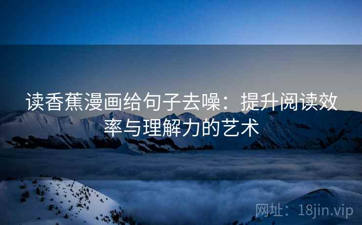 读香蕉漫画给句子去噪:提升阅读效率与理解力的艺术